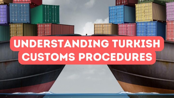 Understanding Turkish Customs Procedures